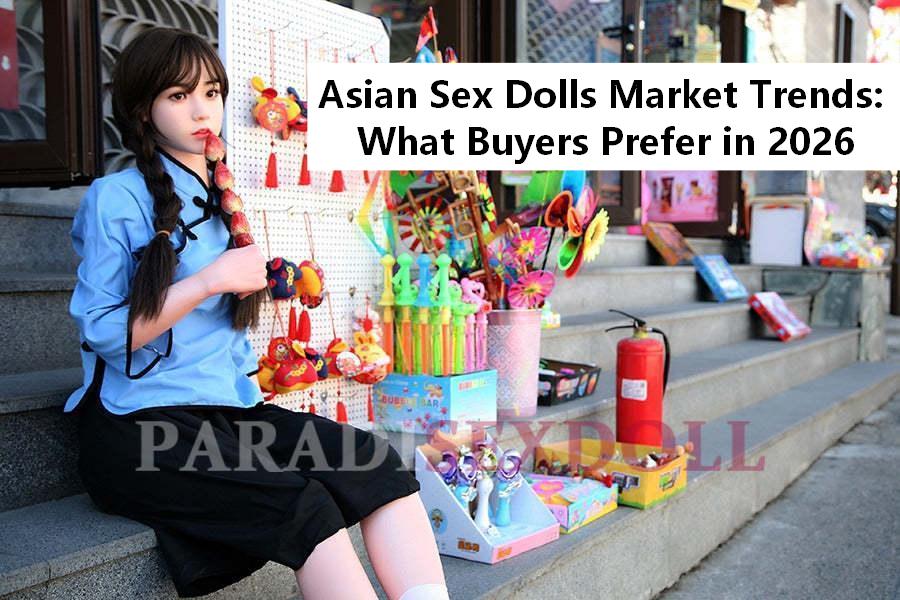 Asian Sex Dolls Market Trends: What Buyers Prefer in 2026 - Paradisexdoll