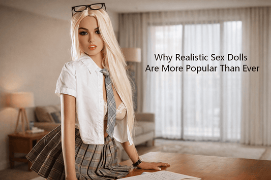 Why Realistic Sex Dolls Are More Popular Than Ever - Paradisexdoll